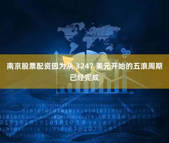 南京股票配资因为从 3247 美元开始的五浪周期已经完成