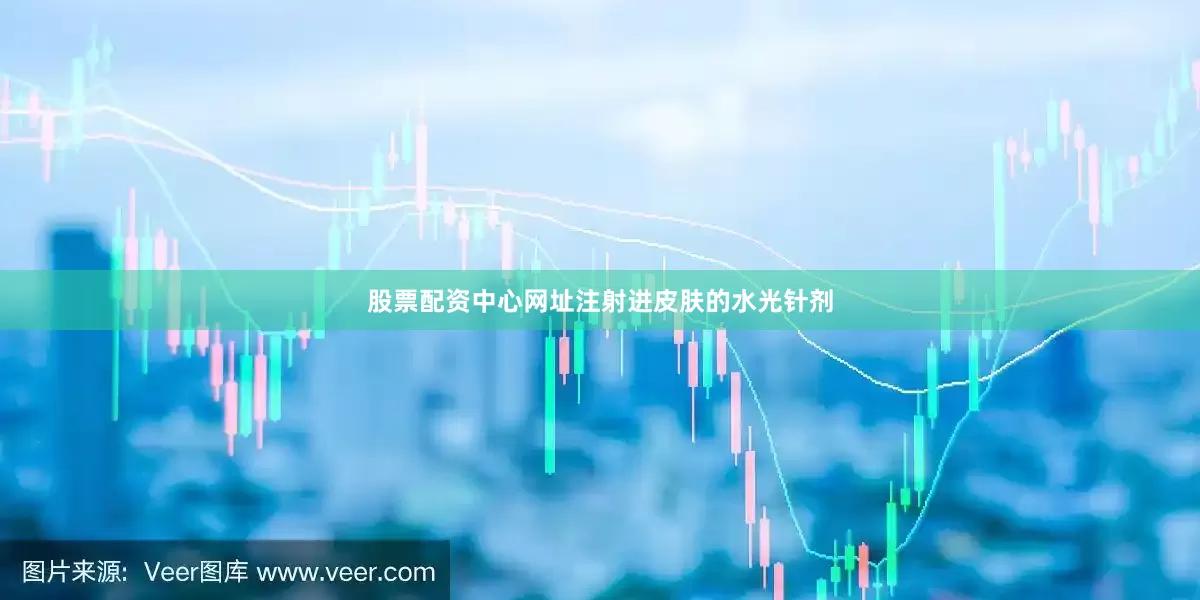 股票配资中心网址注射进皮肤的水光针剂