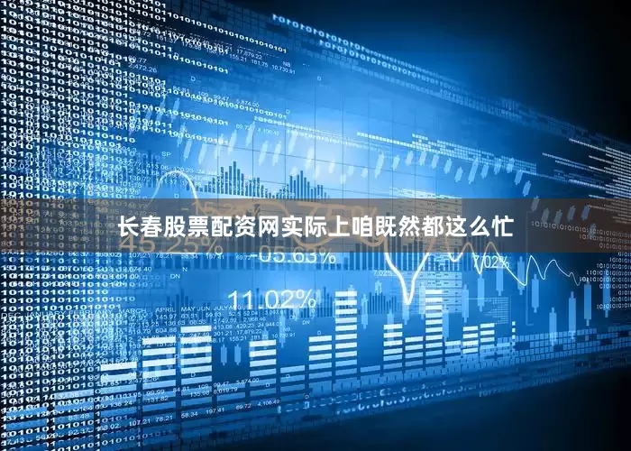 长春股票配资网实际上咱既然都这么忙
