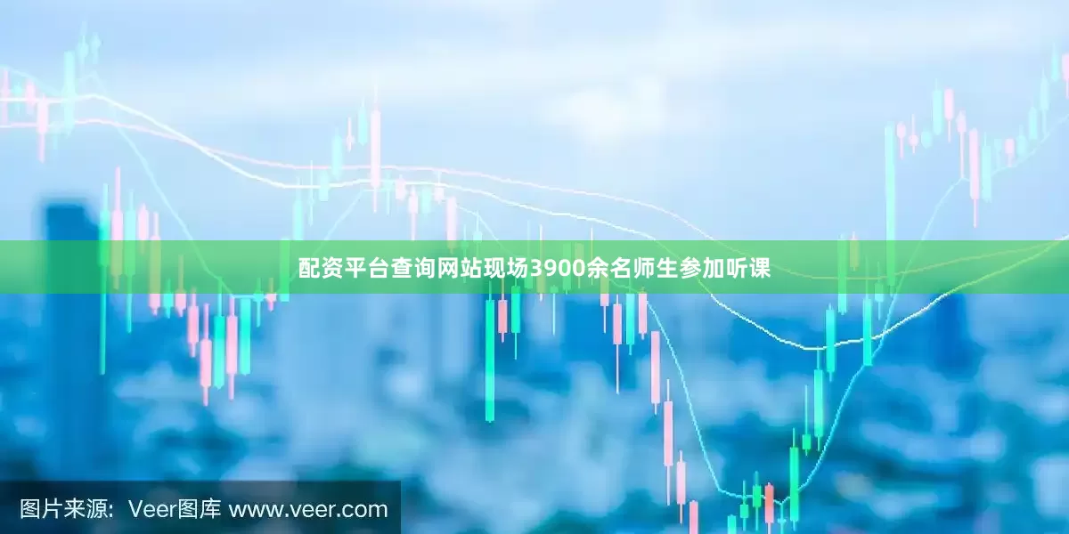 配资平台查询网站现场3900余名师生参加听课